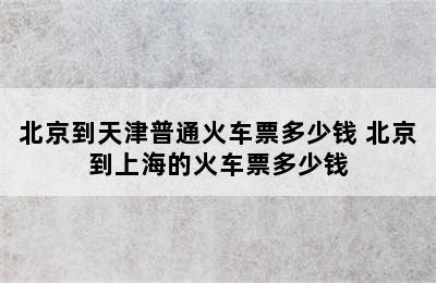 北京到天津普通火车票多少钱 北京到上海的火车票多少钱